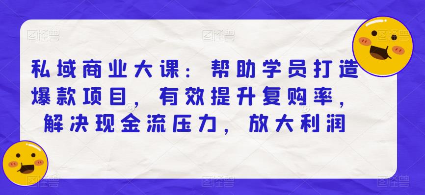 私域商业大课：帮助学员打造爆款项目，有效提升复购率，解决现金流压力，放大利润副业基地_极客搞钱_中创网_福缘网_冒泡网_资源整合平台副业基地