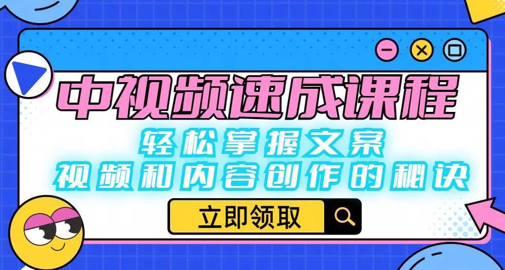 中视频速成课程：轻松掌握文案、视频和内容创作的秘诀副业基地_极客搞钱_中创网_福缘网_冒泡网_资源整合平台副业基地