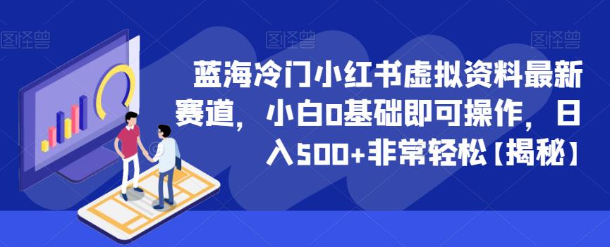 蓝海冷门小红书虚拟资料最新赛道，小白0基础即可操作，日入500+非常轻松【揭秘】副业基地_极客搞钱_中创网_福缘网_冒泡网_资源整合平台副业基地