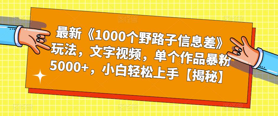 最新《1000个野路子信息差》玩法，文字视频，单个作品暴粉5000+，小白轻松上手【揭秘】副业基地_极客搞钱_中创网_福缘网_冒泡网_资源整合平台副业基地