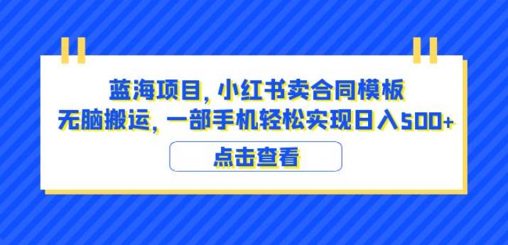 蓝海项目小红书卖合同模板无脑搬运一部手机日入500+（教程+4000份模板）【揭秘】副业基地_极客搞钱_中创网_福缘网_冒泡网_资源整合平台副业基地