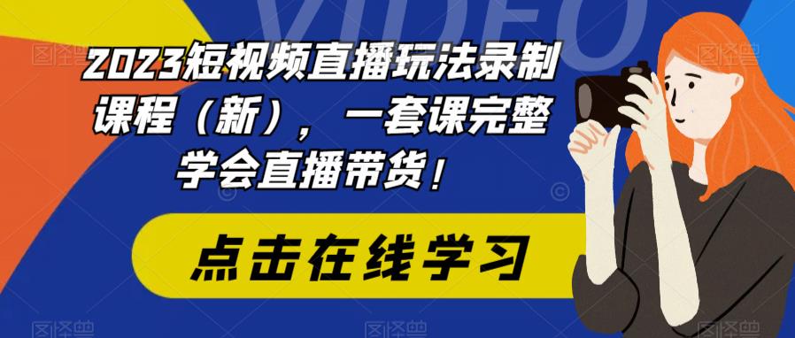 2023短视频直播玩法录制课程（新），一套课完整学会直播带货！副业基地_极客搞钱_中创网_福缘网_冒泡网_资源整合平台副业基地