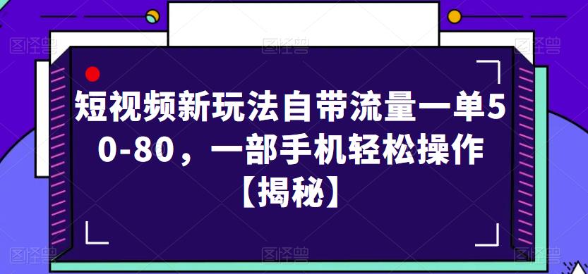 短视频新玩法自带流量一单50-80，一部手机轻松操作【揭秘】副业基地_极客搞钱_中创网_福缘网_冒泡网_资源整合平台副业基地