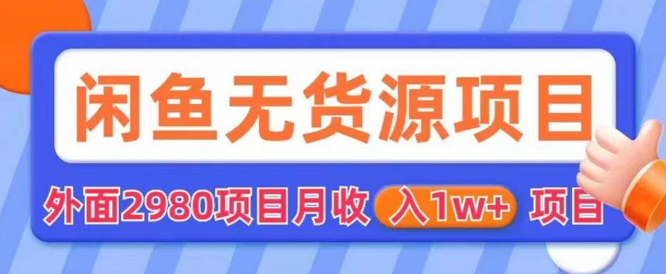 外面2980卖闲鱼无货源项目，月收入1w+【揭秘】副业基地_极客搞钱_中创网_福缘网_冒泡网_资源整合平台副业基地