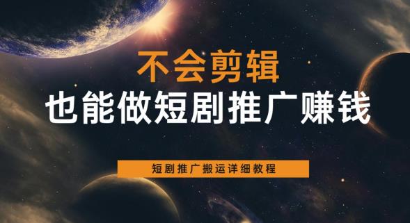 不会剪辑也能做短剧推广赚钱，短剧推广搬运详细教程副业基地_极客搞钱_中创网_福缘网_冒泡网_资源整合平台副业基地
