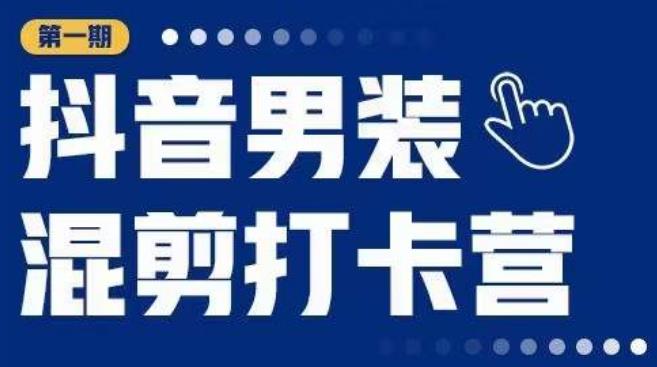 抖音男装混剪打卡营，0基础在家兼职可以做，上手简单副业基地_极客搞钱_中创网_福缘网_冒泡网_资源整合平台副业基地