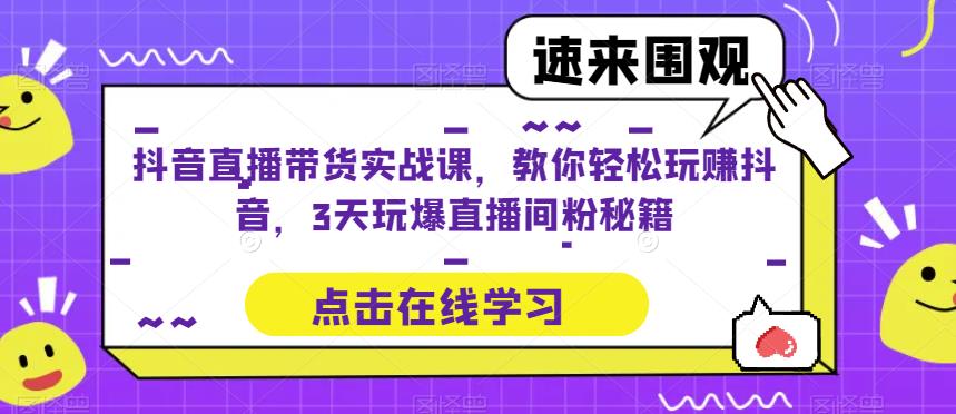 抖音直播带货实战课，教你轻松玩赚抖音，3天玩爆直播间副业基地_极客搞钱_中创网_福缘网_冒泡网_资源整合平台副业基地