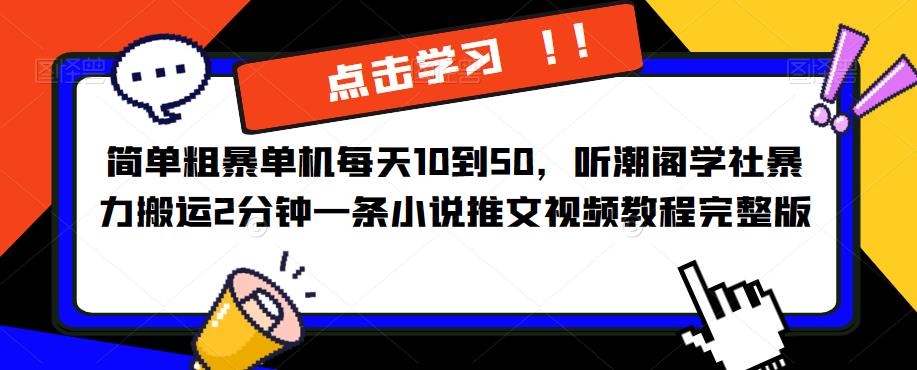 简单粗暴单机每天10到50，听潮阁学社暴力搬运2分钟一条小说推文视频教程完整版【揭秘】副业基地_极客搞钱_中创网_福缘网_冒泡网_资源整合平台副业基地