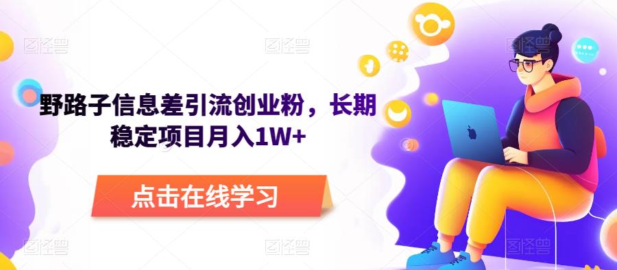 野路子信息差引流创业粉，长期稳定项目月入1W+副业基地_极客搞钱_中创网_福缘网_冒泡网_资源整合平台副业基地
