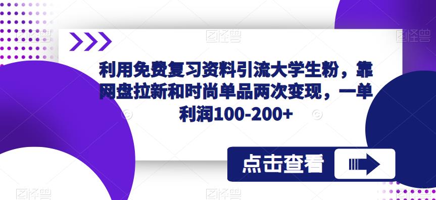 利用免费复习资料引流大学生粉，靠网盘拉新和时尚单品两次变现，一单利润100-200+副业基地_极客搞钱_中创网_福缘网_冒泡网_资源整合平台副业基地