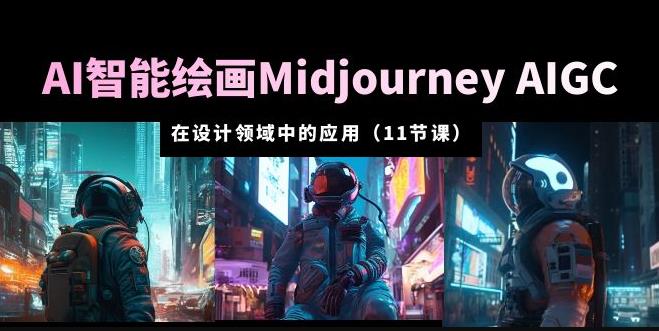 AI·智能绘画Midjourney AIGC在设计领域中的应用从入门到精通（11节课）副业基地_极客搞钱_中创网_福缘网_冒泡网_资源整合平台副业基地