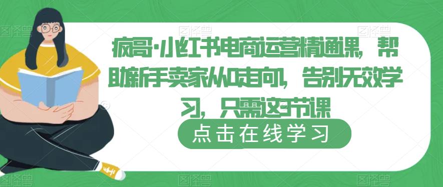 疯哥·小红书电商运营精通课，帮助新手卖家从0走向1，告别无效学习，只需这3节课副业基地_极客搞钱_中创网_福缘网_冒泡网_资源整合平台副业基地