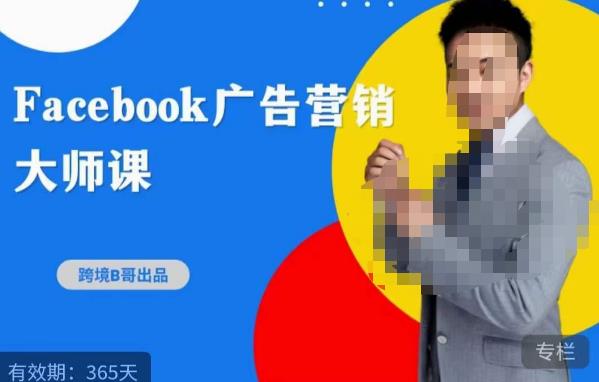 跨境b哥·2023Facebook广告营销大师课，挖掘广告商机，寻找精准客户副业基地_极客搞钱_中创网_福缘网_冒泡网_资源整合平台副业基地