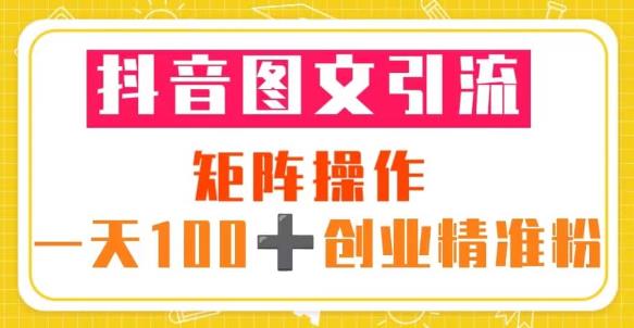 抖音图文引流矩阵操作一天100+创业精准粉（5节视频课+素材模板）副业基地_极客搞钱_中创网_福缘网_冒泡网_资源整合平台副业基地