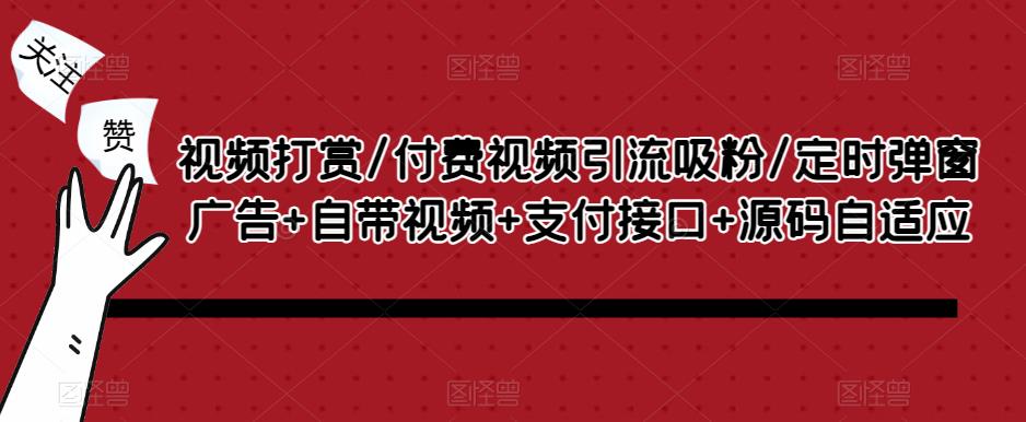 视频打赏/付费视频引流吸粉/定时弹窗广告+自带视频+支付接口+源码自适应副业基地_极客搞钱_中创网_福缘网_冒泡网_资源整合平台副业基地