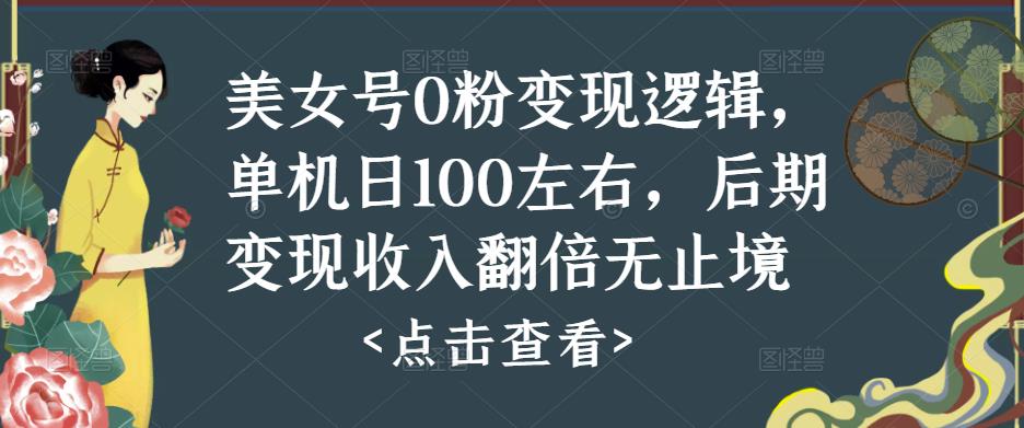 美女号0粉变现逻辑，单机日100左右，后期变现收入翻倍无止境副业基地_极客搞钱_中创网_福缘网_冒泡网_资源整合平台副业基地