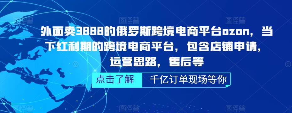 外面卖3888的俄罗斯跨境电商平台ozon运营，当下红利期的跨境电商平台，包含店铺申请，运营思路，售后等副业基地_极客搞钱_中创网_福缘网_冒泡网_资源整合平台副业基地