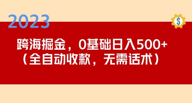 2023跨海掘金长期项目，小白也能日入500+全自动收款无需话术副业基地_极客搞钱_中创网_福缘网_冒泡网_资源整合平台副业基地