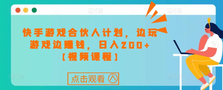 快手游戏合伙人计划项目，边玩游戏边赚钱，日入200+【视频课程】副业基地_极客搞钱_中创网_福缘网_冒泡网_资源整合平台副业基地