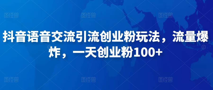 抖音语音交流引流创业粉玩法，流量爆炸，一天创业粉100+副业基地_极客搞钱_中创网_福缘网_冒泡网_资源整合平台副业基地