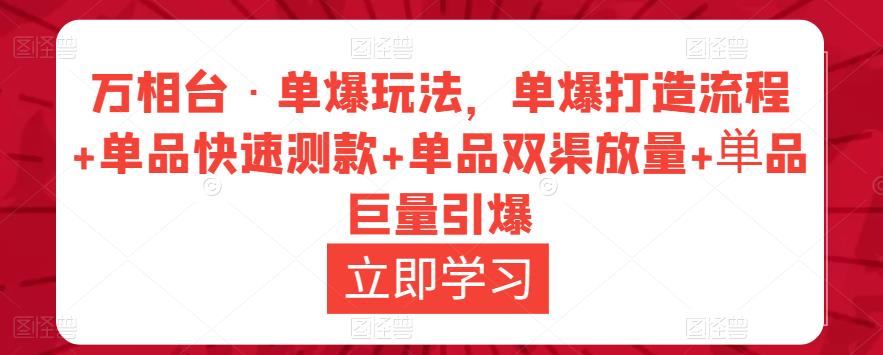 万相台·单爆玩法，单爆打造流程+单品快速测款+单品双渠放量+単品巨量引爆副业基地_极客搞钱_中创网_福缘网_冒泡网_资源整合平台副业基地
