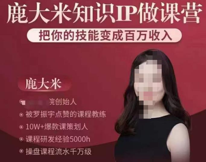 鹿大米知识IP做课营，把你的技能变成百万收入，陪你打出磨人生第费付门一课！副业基地_极客搞钱_中创网_福缘网_冒泡网_资源整合平台副业基地