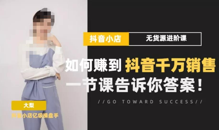 梨子会·抖店无货源进阶冲刺课，如何赚到抖音千万销售，这套课程会告诉你答案副业基地_极客搞钱_中创网_福缘网_冒泡网_资源整合平台副业基地