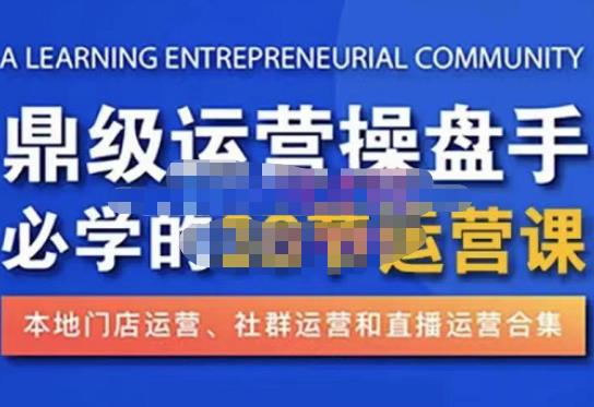 鼎级运营操盘手必学的38节运营课，深入简出通俗易懂地讲透，一个人就能玩转的本地化生意运营技能副业基地_极客搞钱_中创网_福缘网_冒泡网_资源整合平台副业基地