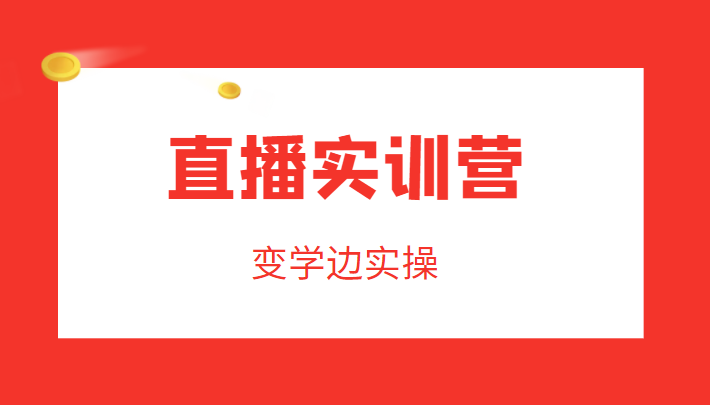 直播实训营，变学边实操，成为运营型主播，拉动直播间人气副业基地_极客搞钱_中创网_福缘网_冒泡网_资源整合平台副业基地