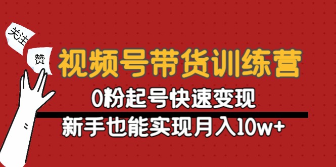 视频号带货训练营：0粉起号快速变现，新手也能实现月入10w+副业基地_极客搞钱_中创网_福缘网_冒泡网_资源整合平台副业基地
