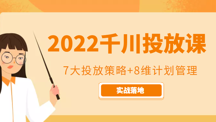 2022千川投放7大投放策略+8维计划管理，实战落地课程副业基地_极客搞钱_中创网_福缘网_冒泡网_资源整合平台副业基地