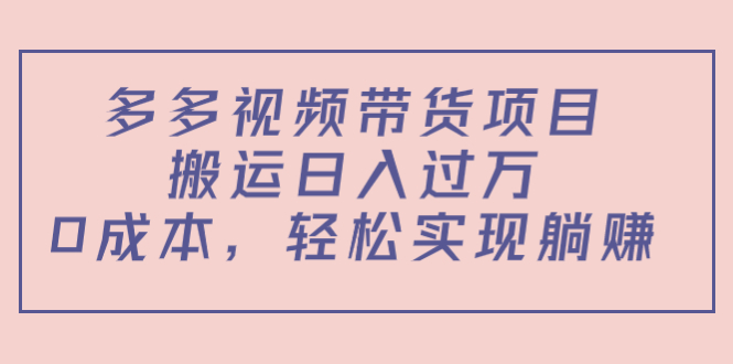 多多视频带货项目，搬运日入过万，0成本，轻松实现躺赚（教程+软件）副业基地_极客搞钱_中创网_福缘网_冒泡网_资源整合平台副业基地