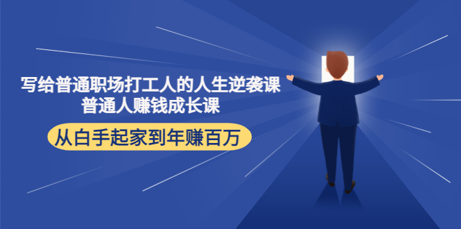 写给普通职场打工人的人生逆袭课：普通人赚钱成长课 从白手起家到年赚百万副业基地_极客搞钱_中创网_福缘网_冒泡网_资源整合平台副业基地