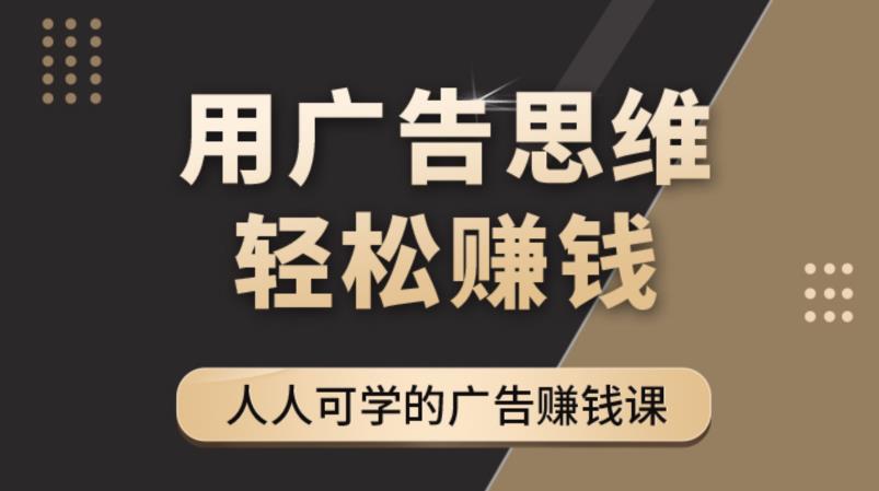 《广告思维36计》人人可学习的广告赚钱课，全民皆商时代副业基地_极客搞钱_中创网_福缘网_冒泡网_资源整合平台副业基地