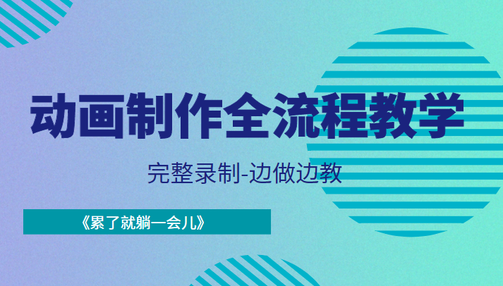 动画制作全流程教学-完整录制-边做边教-《累了就躺一会儿》副业基地_极客搞钱_中创网_福缘网_冒泡网_资源整合平台副业基地