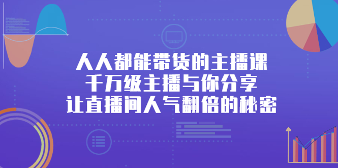 人人都能带货的主播课，让直播间人气翻倍的秘密副业基地_极客搞钱_中创网_福缘网_冒泡网_资源整合平台副业基地