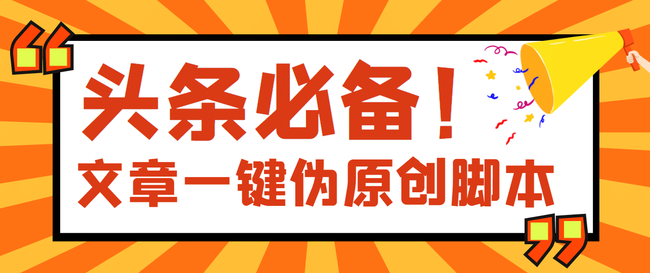 【头条必备】最新文章自动伪原创脚本，百分百过原创【脚本+详细教程】副业基地_极客搞钱_中创网_福缘网_冒泡网_资源整合平台副业基地