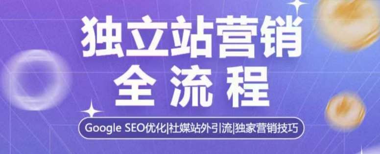 独立站营销全流程，Google SEO优化，社媒站外引流，独家营销技巧副业基地_极客搞钱_中创网_福缘网_冒泡网_资源整合平台副业基地