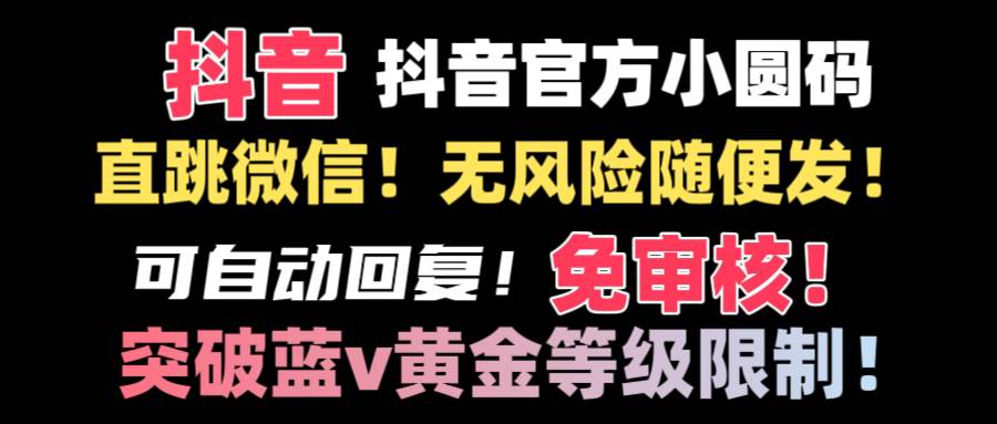 （8773期）抖音二维码直跳微信技术！站内随便发不违规！！副业基地_极客搞钱_中创网_福缘网_冒泡网_资源整合平台副业基地
