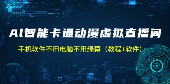 AI智能卡通动漫虚拟人直播操作教程 手机软件不用电脑不用绿幕（教程+软件）副业基地_极客搞钱_中创网_福缘网_冒泡网_资源整合平台副业基地