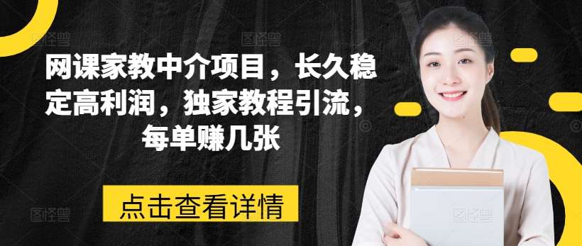 网课家教中介项目，长久稳定高利润，独家教程引流，每单赚几张副业基地_极客搞钱_中创网_福缘网_冒泡网_资源整合平台副业基地