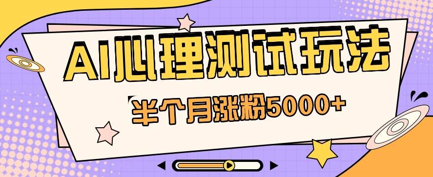黑马赛道AI心理测试副业思路，半个月涨粉5000+！【视频教程+软件】副业基地_极客搞钱_中创网_福缘网_冒泡网_资源整合平台副业基地