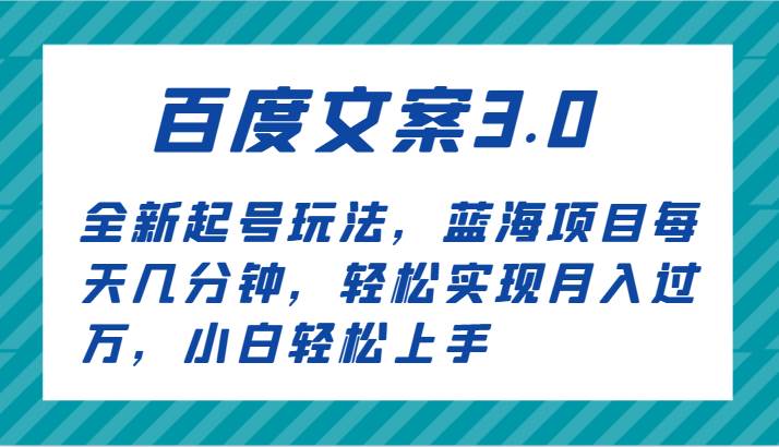 百度文案3.0，全新起号玩法，蓝海项目每天几分钟，轻松实现月入过万，小白轻松上手副业基地_极客搞钱_中创网_福缘网_冒泡网_资源整合平台副业基地