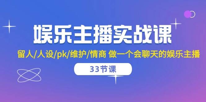 娱乐主播实战课 留人/人设/pk/维护/情商 做一个会聊天的娱乐主播（33节课）副业基地_极客搞钱_中创网_福缘网_冒泡网_资源整合平台副业基地