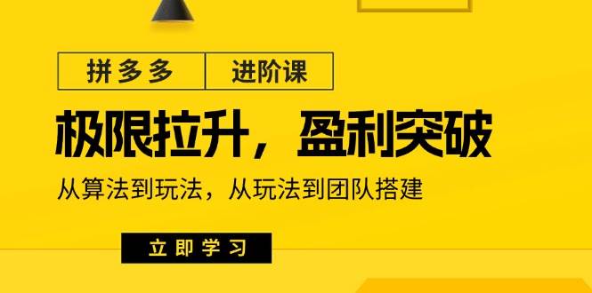 （11435期）拼多多·进阶课：极限拉升/盈利突破：从算法到玩法 从玩法到团队搭建-18节副业基地_极客搞钱_中创网_福缘网_冒泡网_资源整合平台副业基地
