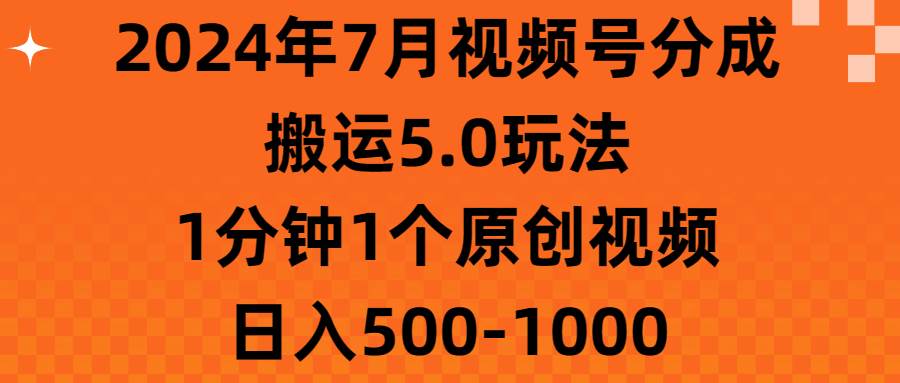 （11395期）2024年7月视频号分成搬运5.0玩法，1分钟1个原创视频，日入500-1000副业基地_极客搞钱_中创网_福缘网_冒泡网_资源整合平台副业基地