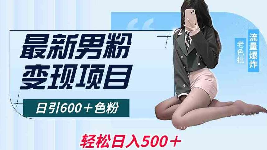 最新男粉变现项目，日引600＋色粉，全平台通用，轻松日入500＋【揭秘】副业基地_极客搞钱_中创网_福缘网_冒泡网_资源整合平台副业基地