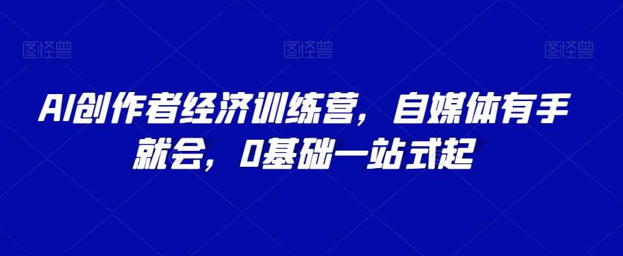 AI创作者经济训练营，自媒体有手就会，0基础一站式起副业基地_极客搞钱_中创网_福缘网_冒泡网_资源整合平台副业基地
