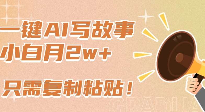 一键AI写故事，新赛道新玩法，只需复制粘贴，小白轻松月入2w+【揭秘】副业基地_极客搞钱_中创网_福缘网_冒泡网_资源整合平台副业基地