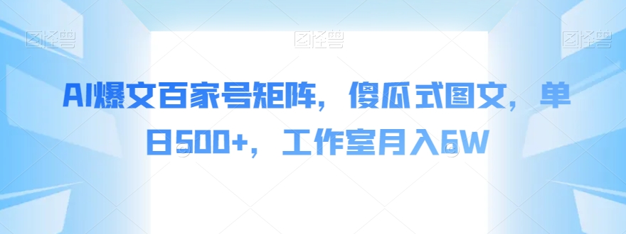 AI爆文百家号矩阵，傻瓜式图文，单日500+，工作室月入6W【揭秘】副业基地_极客搞钱_中创网_福缘网_冒泡网_资源整合平台副业基地